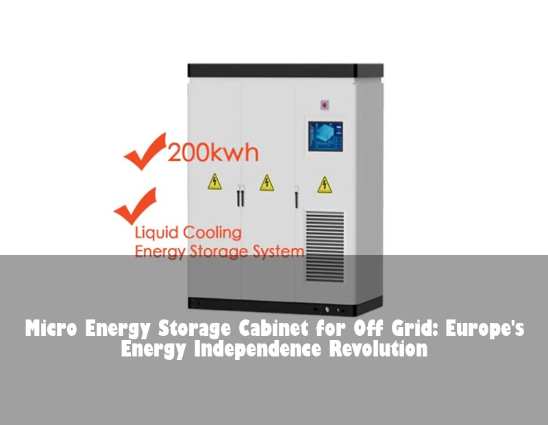 Micro Energy Storage Cabinet for Off Grid: Europe's Energy Independence Revolution