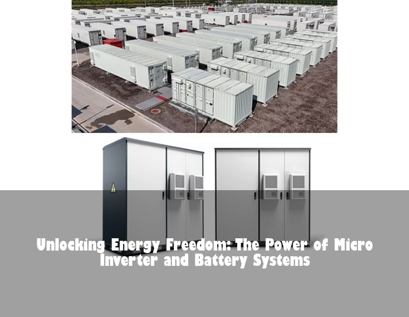 Unlocking Energy Freedom: The Power of Micro Inverter and Battery Systems