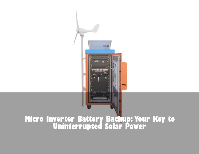 Micro Inverter Battery Backup: Your Key to Uninterrupted Solar Power