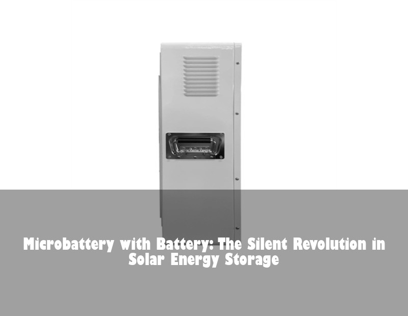 Microbattery with Battery: The Silent Revolution in Solar Energy Storage