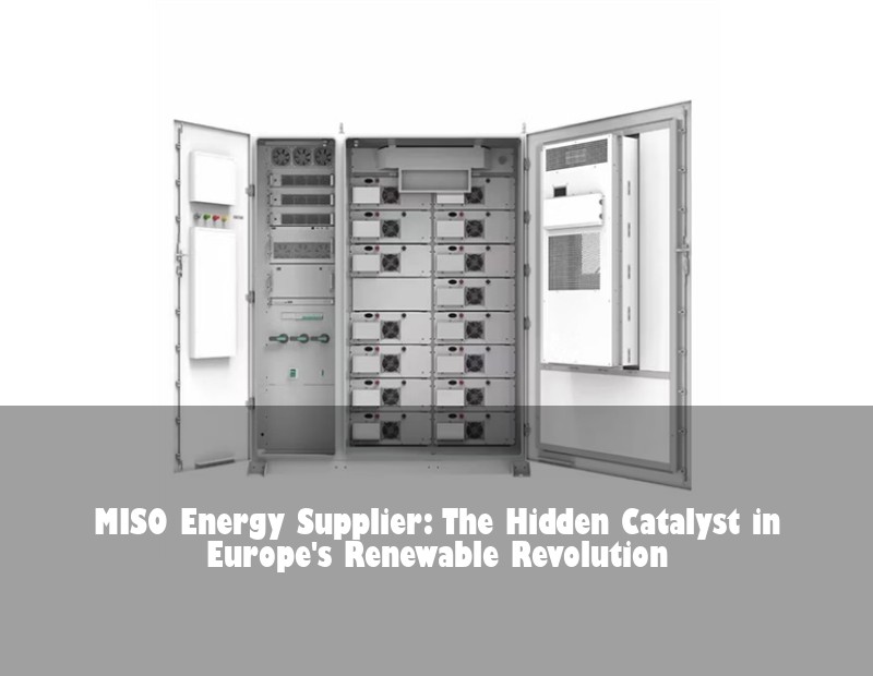 MISO Energy Supplier: The Hidden Catalyst in Europe's Renewable Revolution