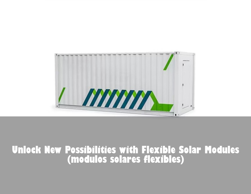 Unlock New Possibilities with Flexible Solar Modules (modulos solares flexibles)