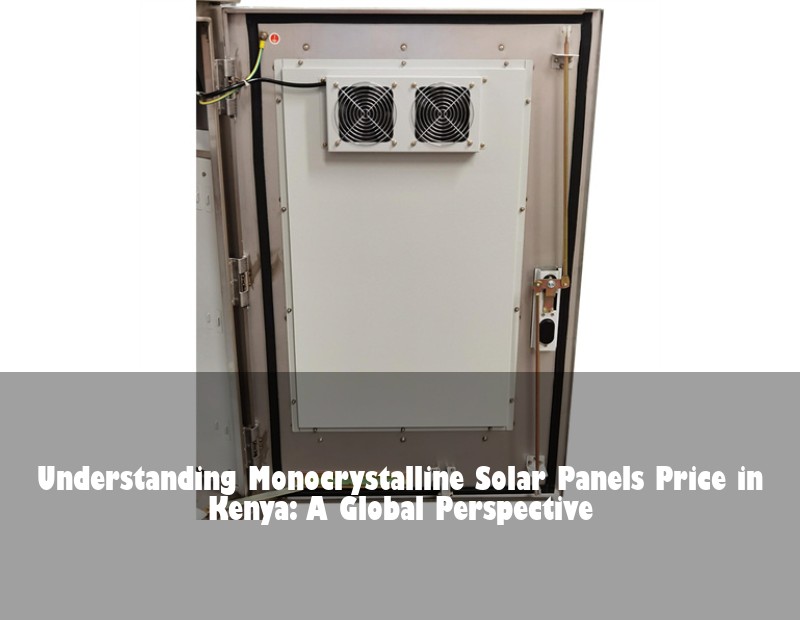 Understanding Monocrystalline Solar Panels Price in Kenya: A Global Perspective | HJ Energy Storage News