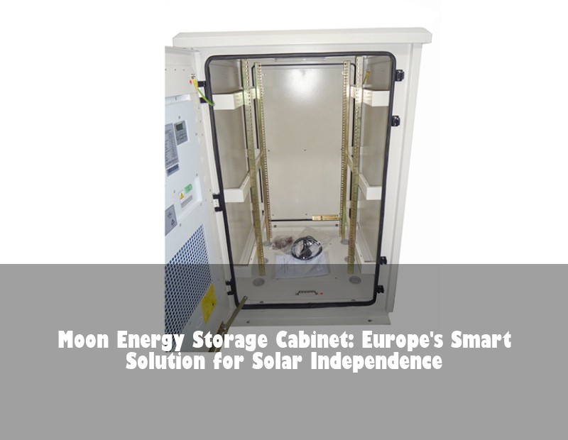 Moon Energy Storage Cabinet: Europe's Smart Solution for Solar Independence | HJ Energy Storage News