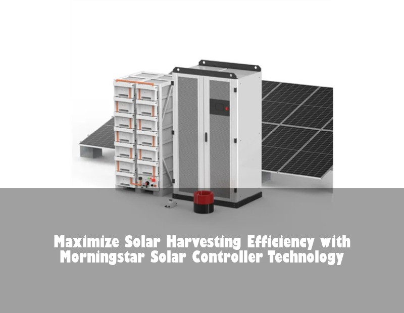 Maximize Solar Harvesting Efficiency with Morningstar Solar Controller Technology