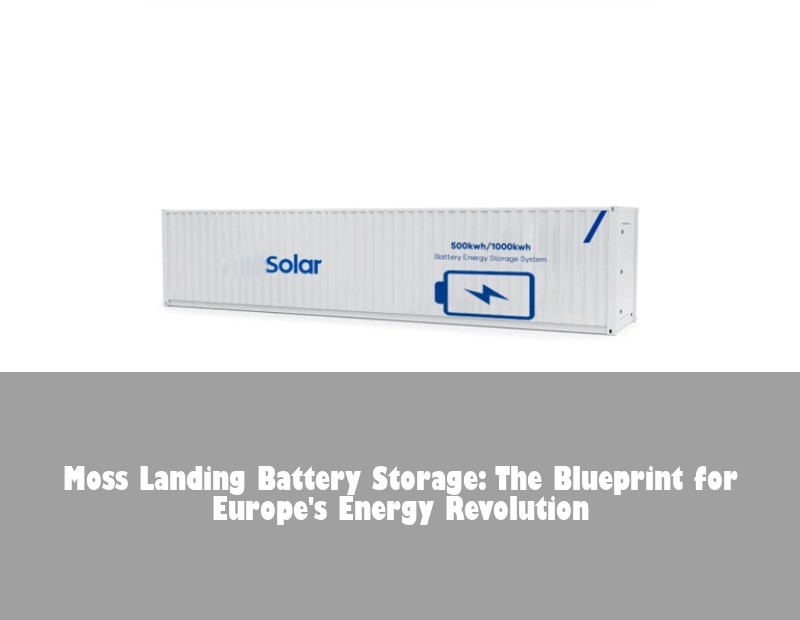 Moss Landing Battery Storage: The Blueprint for Europe's Energy Revolution | HJ Energy Storage News