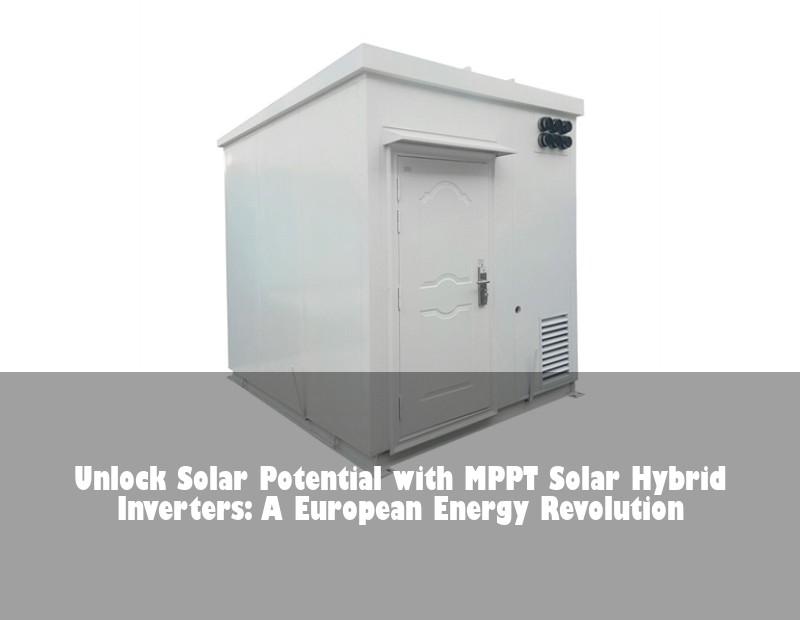 Unlock Solar Potential with MPPT Solar Hybrid Inverters: A European Energy Revolution