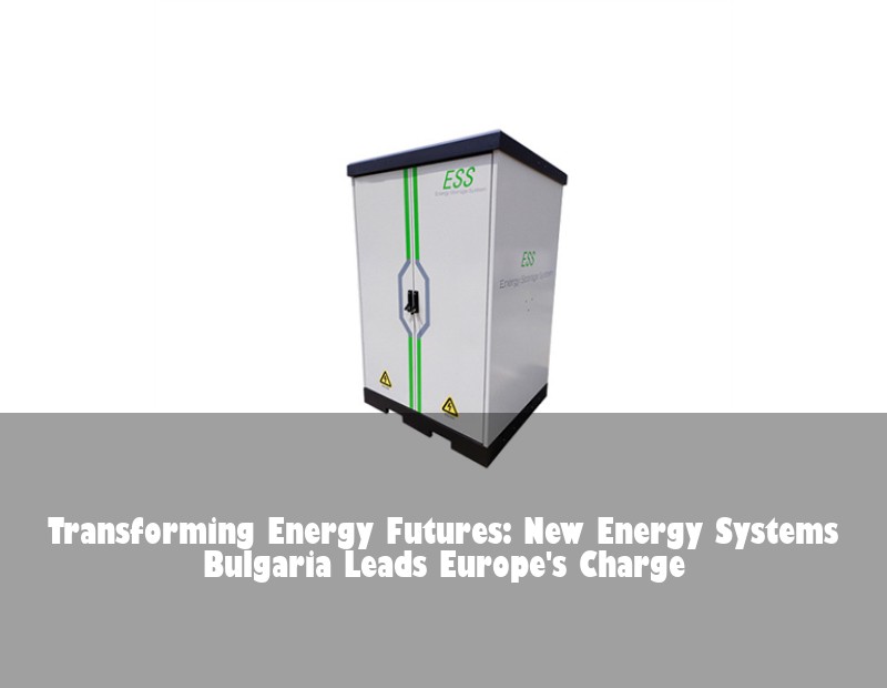 Transforming Energy Futures: New Energy Systems Bulgaria Leads Europe's Charge
