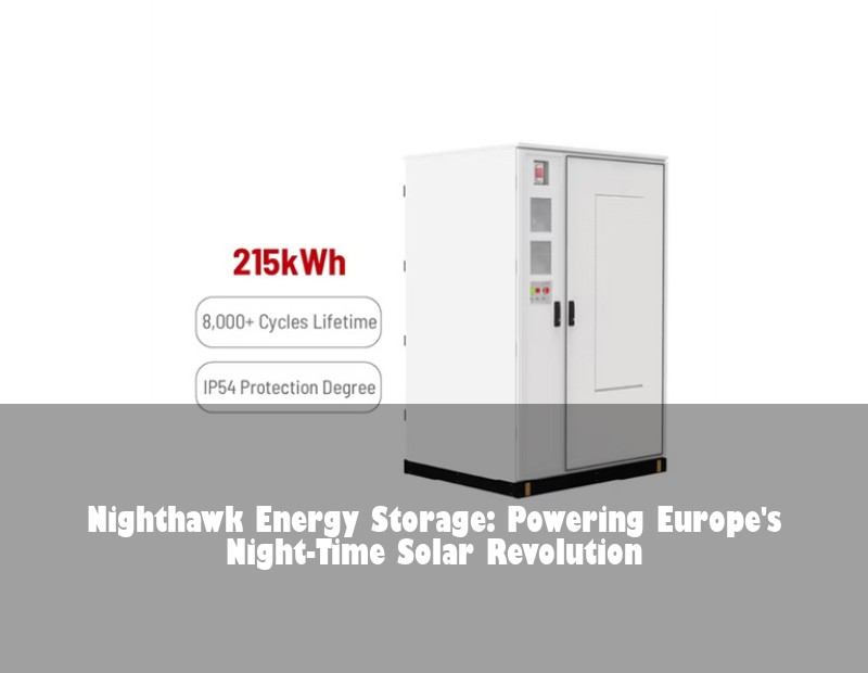 Nighthawk Energy Storage: Powering Europe's Night-Time Solar Revolution | HJ Energy Storage News
