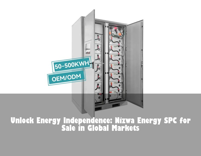 Unlock Energy Independence: Nizwa Energy SPC for Sale in Global Markets | HJ Energy Storage News