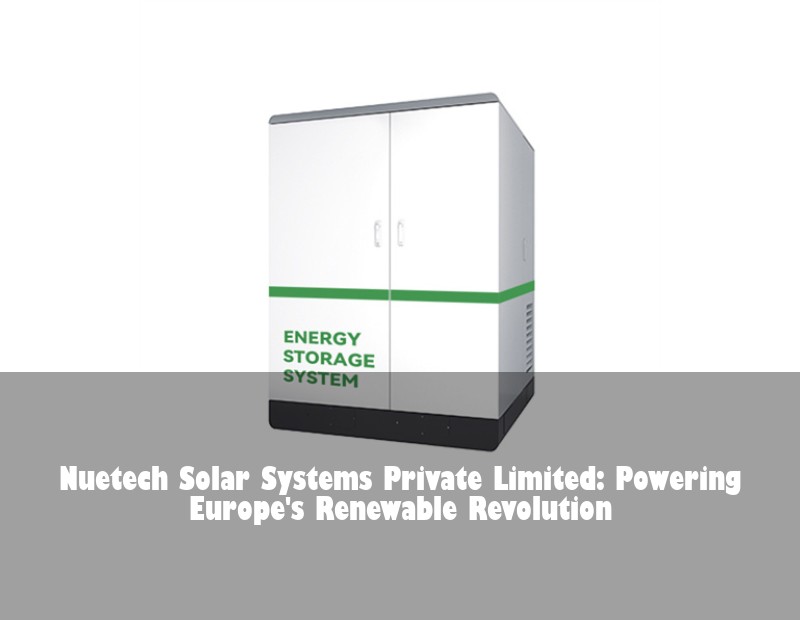 Nuetech Solar Systems Private Limited: Powering Europe's Renewable Revolution | HJ Energy Storage News
