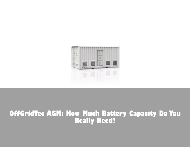 OffGridTec AGM: How Much Battery Capacity Do You Really Need?