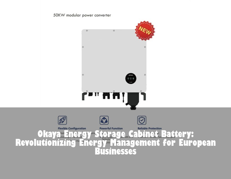 Okaya Energy Storage Cabinet Battery: Revolutionizing Energy Management for European Businesses