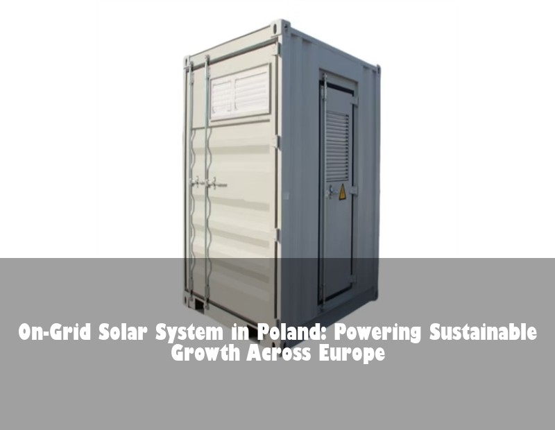 On-Grid Solar System in Poland: Powering Sustainable Growth Across Europe | HJ Energy Storage News
