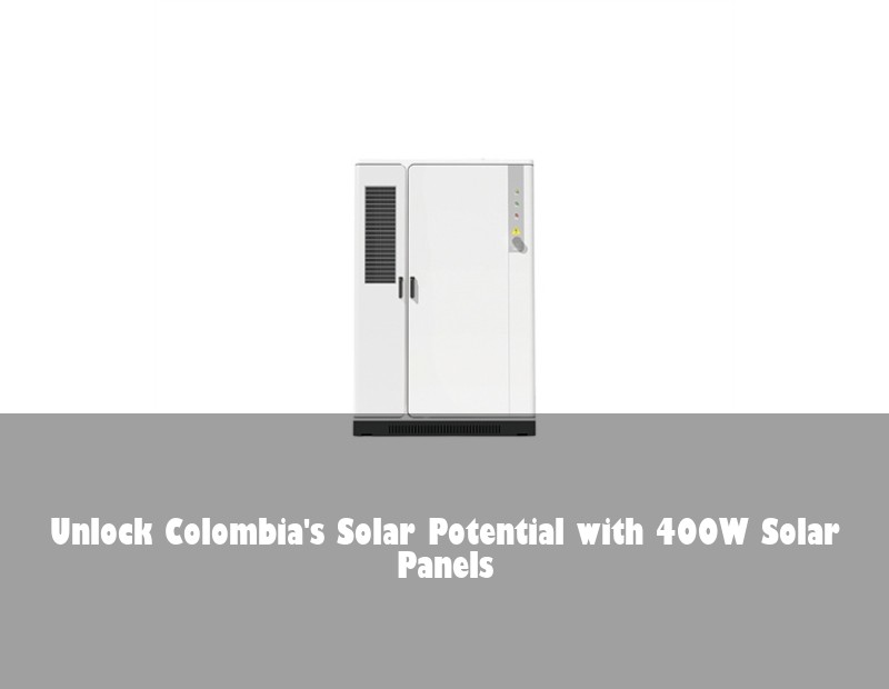 Unlock Colombia's Solar Potential with 400W Solar Panels