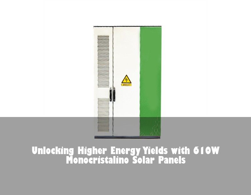 Unlocking Higher Energy Yields with 610W Monocristalino Solar Panels