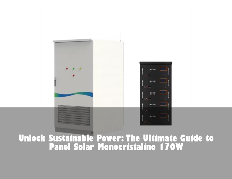 Unlock Sustainable Power: The Ultimate Guide to Panel Solar Monocristalino 170W