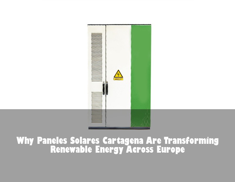 Why Paneles Solares Cartagena Are Transforming Renewable Energy Across Europe