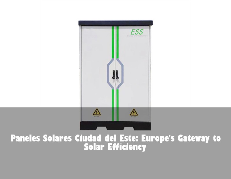 Paneles Solares Ciudad del Este: Europe's Gateway to Solar Efficiency | HJ Energy Storage News