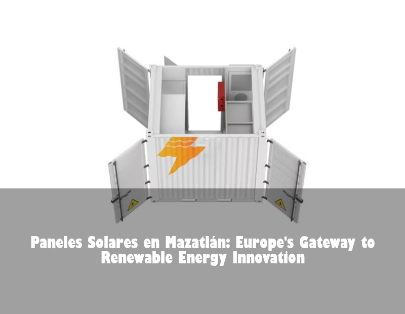 Paneles Solares en Mazatlán: Europe's Gateway to Renewable Energy Innovation
