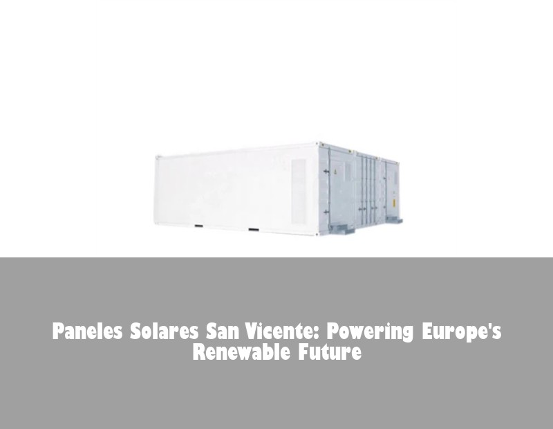 Paneles Solares San Vicente: Powering Europe's Renewable Future | HJ Energy Storage News