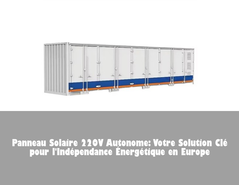 Panneau Solaire 220V Autonome: Votre Solution Clé pour l'Indépendance Énergétique en Europe