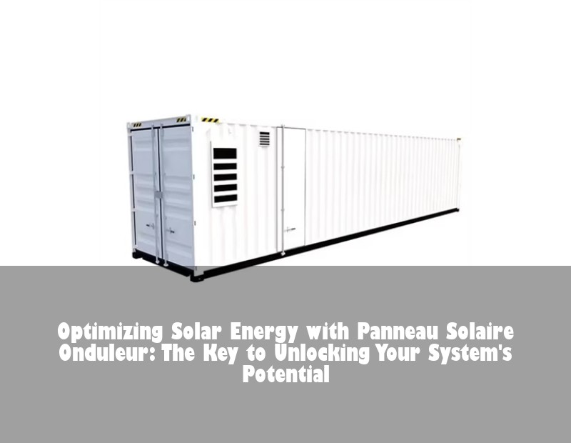 Optimizing Solar Energy with Panneau Solaire Onduleur: The Key to Unlocking Your System's Potential