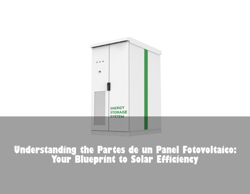 Understanding the Partes de un Panel Fotovoltaico: Your Blueprint to Solar Efficiency