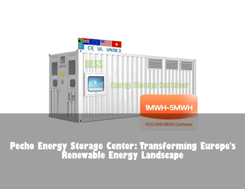 Pecho Energy Storage Center: Transforming Europe's Renewable Energy Landscape | HJ Energy Storage News