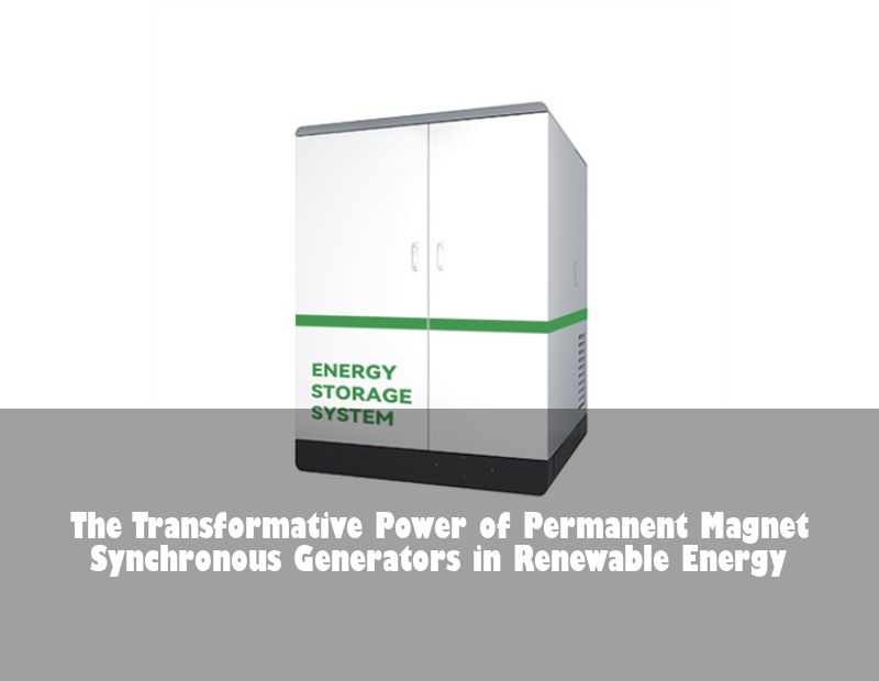 The Transformative Power of Permanent Magnet Synchronous Generators in Renewable Energy