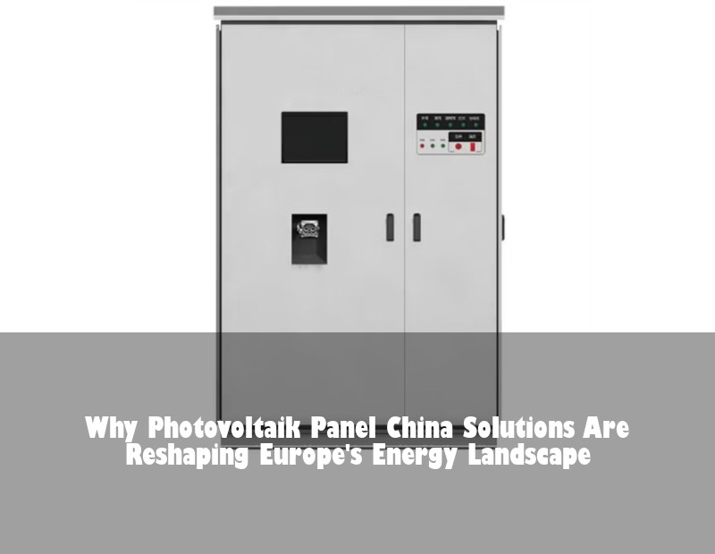 Why Photovoltaik Panel China Solutions Are Reshaping Europe's Energy Landscape | HJ Energy Storage News
