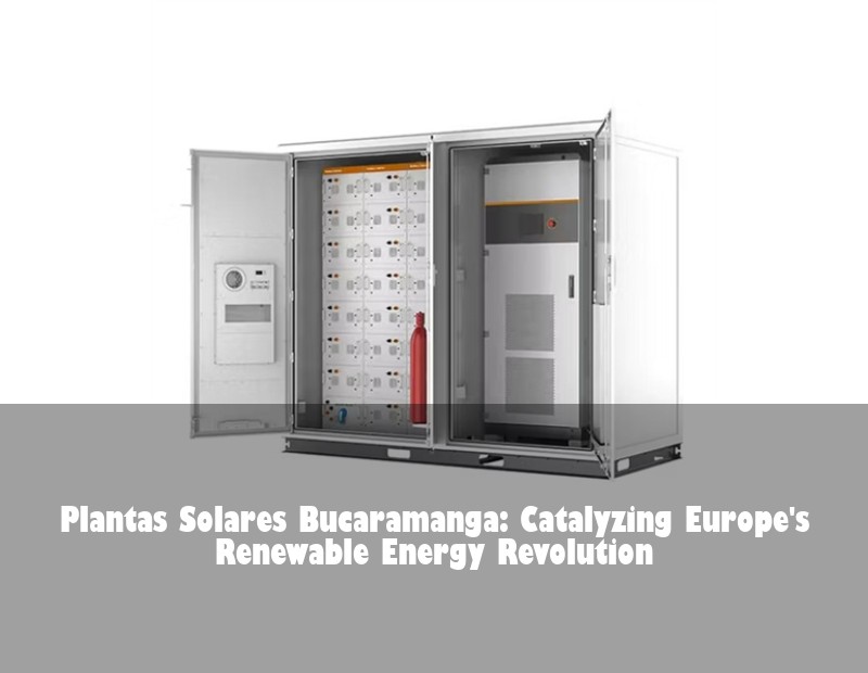 Plantas Solares Bucaramanga: Catalyzing Europe's Renewable Energy Revolution