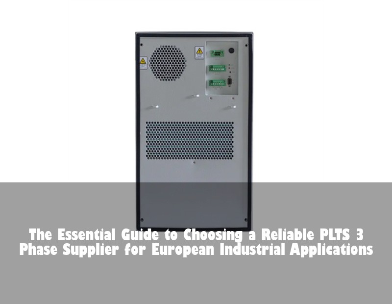 The Essential Guide to Choosing a Reliable PLTS 3 Phase Supplier for European Industrial Applications