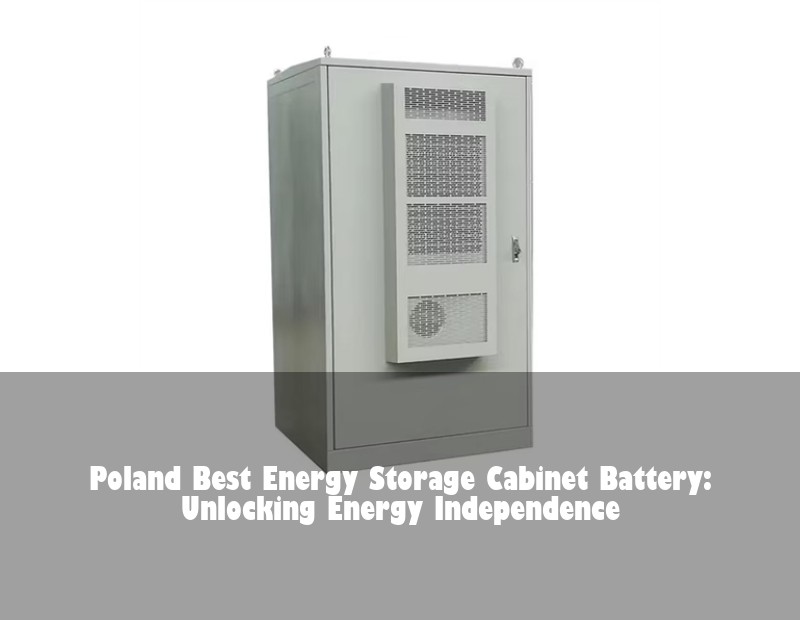 Poland Best Energy Storage Cabinet Battery: Unlocking Energy Independence | HJ Energy Storage News
