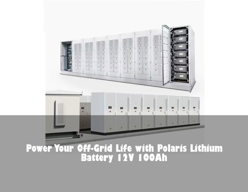 Power Your Off-Grid Life with Polaris Lithium Battery 12V 100Ah