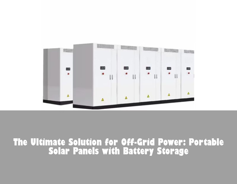 The Ultimate Solution for Off-Grid Power: Portable Solar Panels with Battery Storage