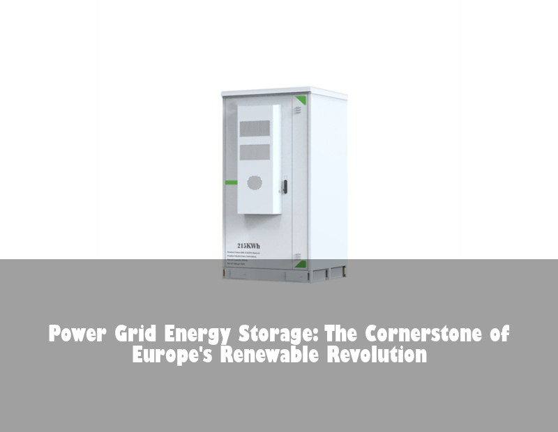 Power Grid Energy Storage: The Cornerstone of Europe's Renewable Revolution | HJ Energy Storage News