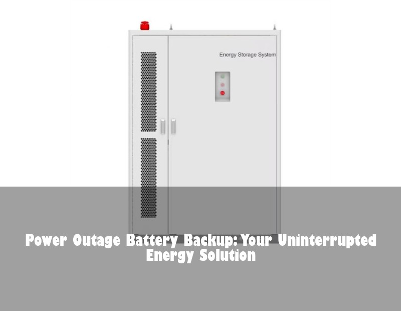 Power Outage Battery Backup: Your Uninterrupted Energy Solution