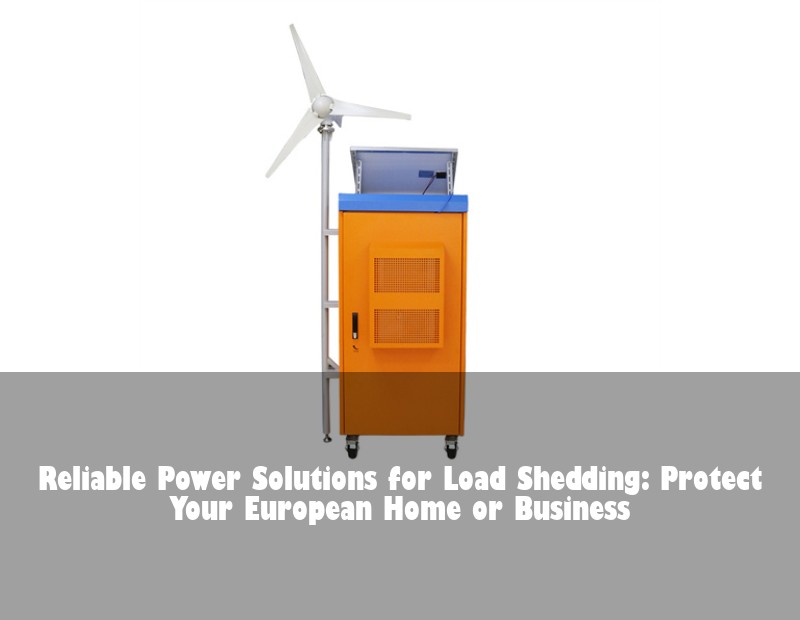 Reliable Power Solutions for Load Shedding: Protect Your European Home or Business