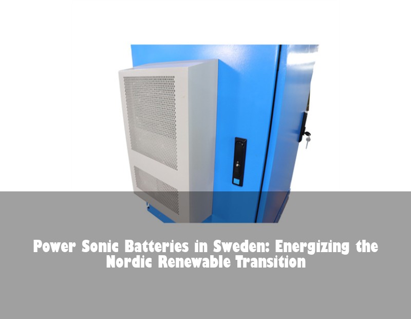 Power Sonic Batteries in Sweden: Energizing the Nordic Renewable Transition