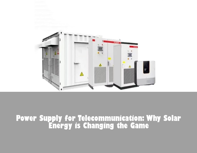 Power Supply for Telecommunication: Why Solar Energy is Changing the Game