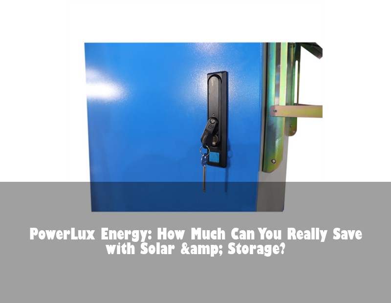 PowerLux Energy: How Much Can You Really Save with Solar &amp; Storage? | HJ Energy Storage News