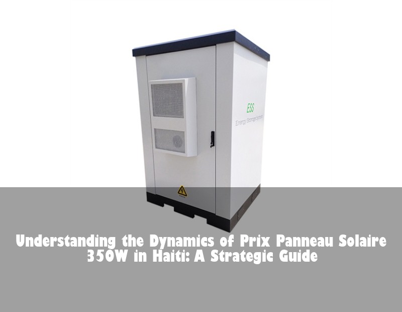 Understanding the Dynamics of Prix Panneau Solaire 350W in Haiti: A Strategic Guide | HJ Energy Storage News
