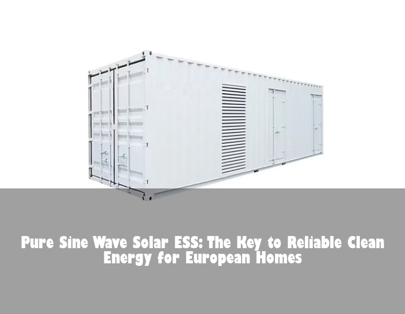Pure Sine Wave Solar ESS: The Key to Reliable Clean Energy for European Homes | HJ Energy Storage News