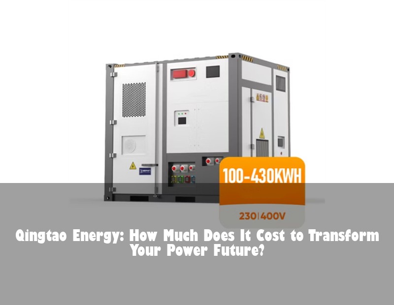 Qingtao Energy: How Much Does It Cost to Transform Your Power Future?