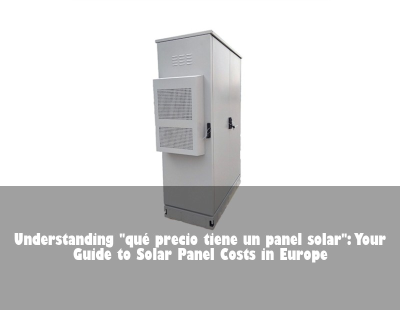 Understanding "qué precio tiene un panel solar": Your Guide to Solar Panel Costs in Europe | HJ Energy Storage News