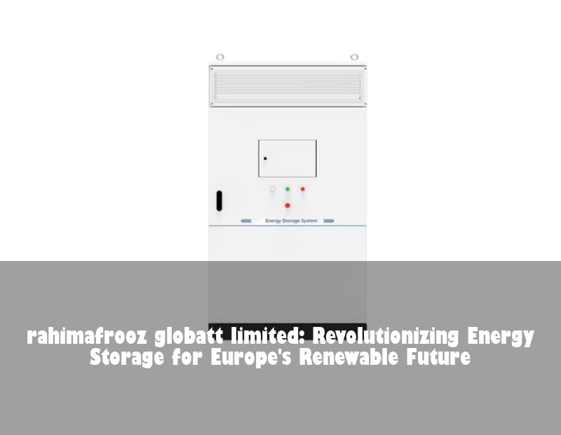 rahimafrooz globatt limited: Revolutionizing Energy Storage for Europe's Renewable Future | HJ Energy Storage News