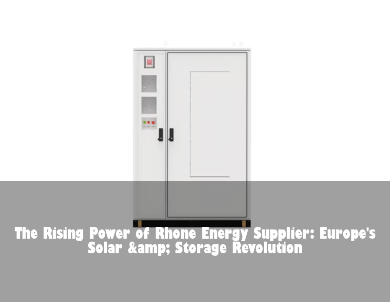 The Rising Power of Rhone Energy Supplier: Europe's Solar &amp; Storage Revolution | HJ Energy Storage News
