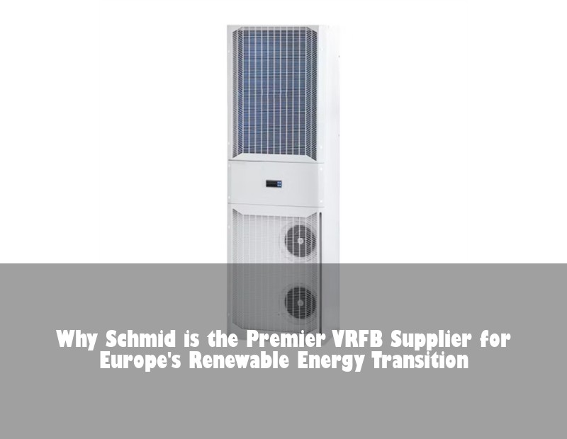 Why Schmid is the Premier VRFB Supplier for Europe's Renewable Energy Transition | HJ Energy Storage News