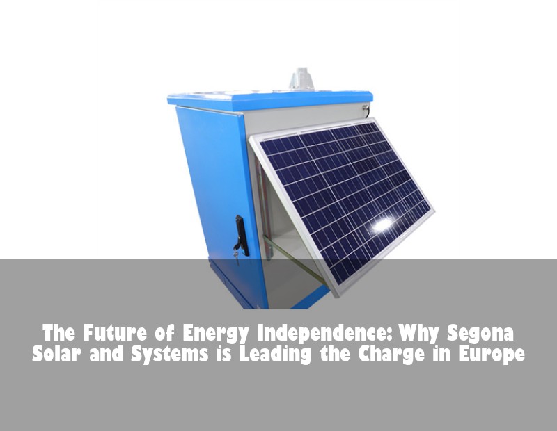 The Future of Energy Independence: Why Segona Solar and Systems is Leading the Charge in Europe | HJ Energy Storage News
